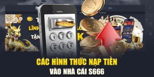 Nạp Tiền S666 - Hướng Dẫn Các Bước Chi Tiết, Nhanh Chóng