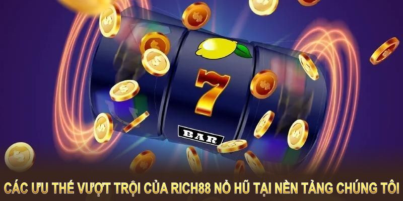 Các ưu thế vượt trội của RICH88 nổ hũ tại nền tảng chúng tôi