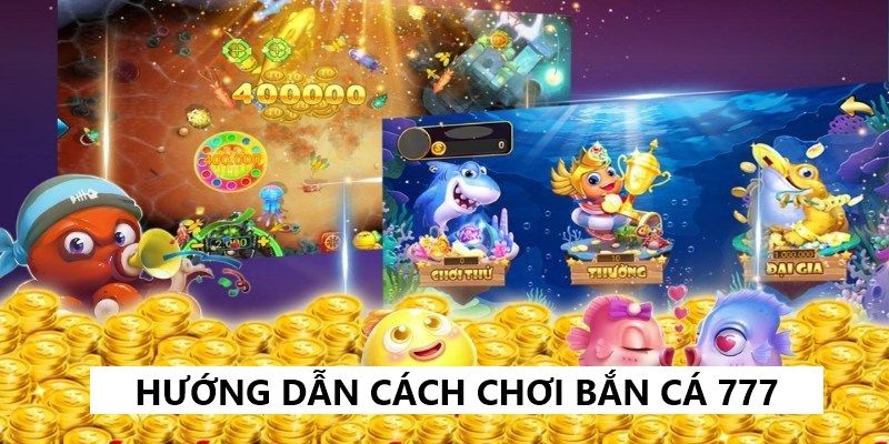 Hướng dẫn người chơi cách tham gia bắn cá 777 đơn giản nhất