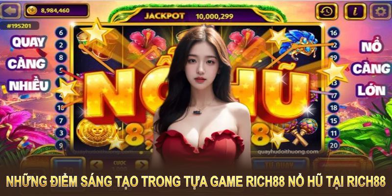 Những điểm sáng tạo trong tựa game Rich88 nổ hũ tại BK8